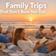 Family Trips That Don't Burn You Out