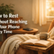 How to Rest Without Reaching for Your Phone Every Time