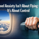 Travel Anxiety Isn't About Flying — It's About Control